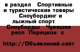  в раздел : Спортивные и туристические товары » Сноубординг и лыжный спорт »  » Сноуборды . Чувашия респ.,Порецкое. с.